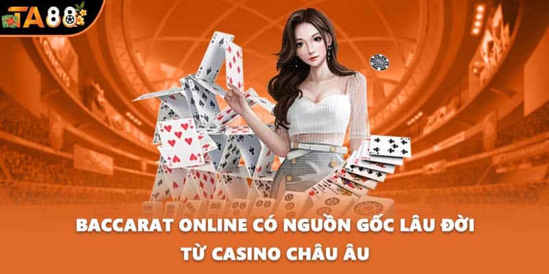 Baccarat online có nguồn gốc lâu đời từ casino châu Âu