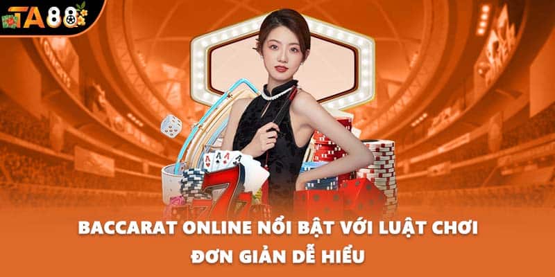 Baccarat online nổi bật với luật chơi đơn giản dễ hiểu