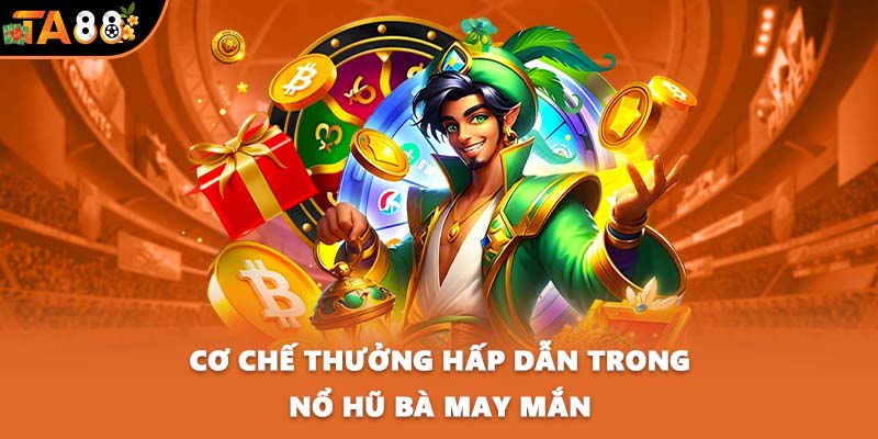 Cơ chế thưởng hấp dẫn trong nổ hũ Bà May Mắn