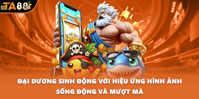 Đại dương sinh động với hiệu ứng hình ảnh sống động và mượt mà
