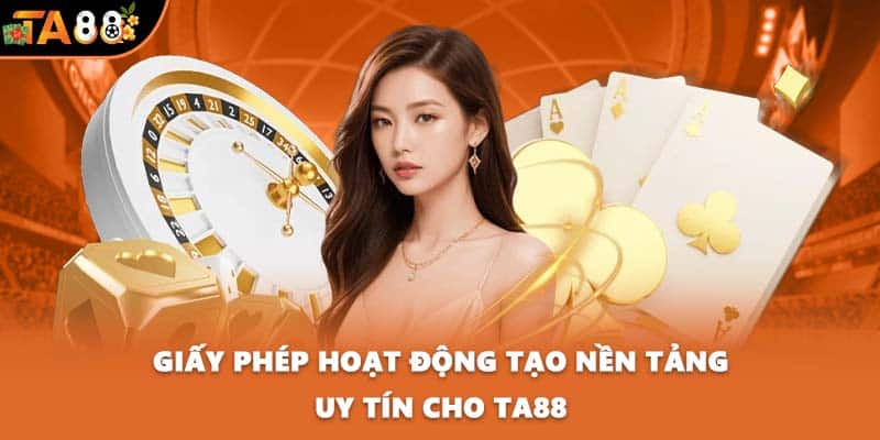 Giấy phép hoạt động tạo nền tảng uy tín cho TA88