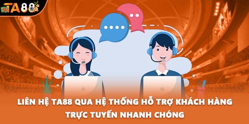 Liên hệ TA88 qua hệ thống hỗ trợ khách hàng trực tuyến nhanh chóng