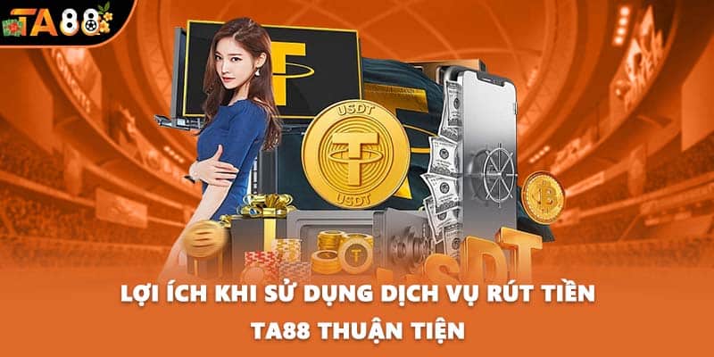 Lợi ích khi sử dụng dịch vụ rút tiền TA88 thuận tiện