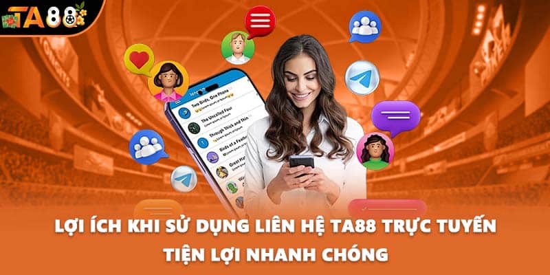 Lợi ích khi sử dụng liên hệ TA88 trực tuyến tiện lợi nhanh chóng