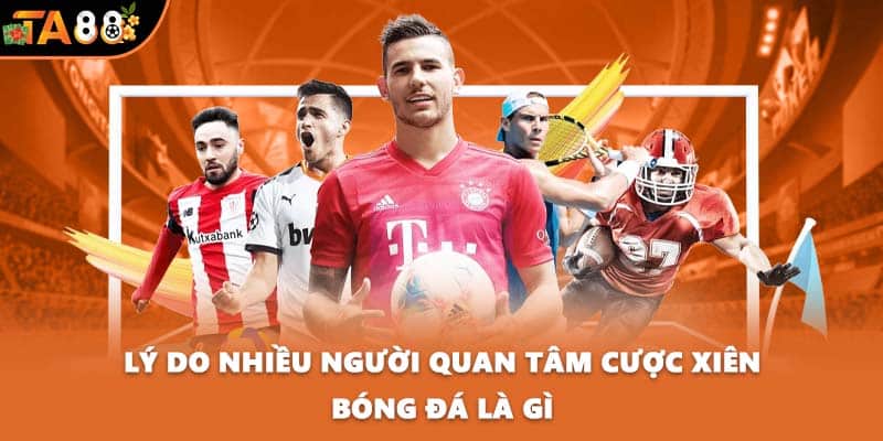 Lý do nhiều người quan tâm cược xiên bóng đá là gì