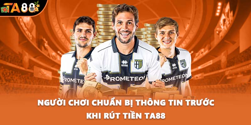 Người chơi chuẩn bị thông tin trước khi rút tiền TA88