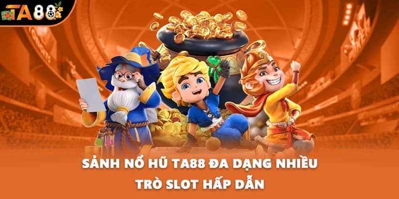 Sảnh nổ hũ TA88 đa dạng nhiều trò slot hấp dẫn
