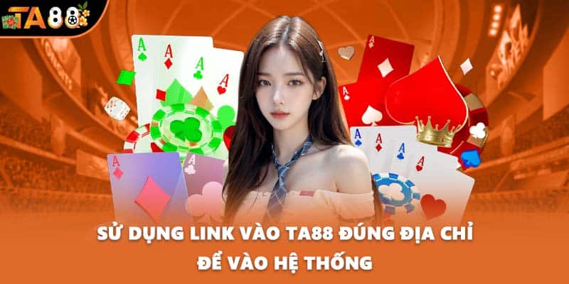 Sử dụng link vào TA88 đúng địa chỉ để vào hệ thống