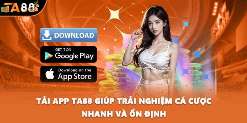 Tải app TA88 giúp trải nghiệm cá cược nhanh và ổn định