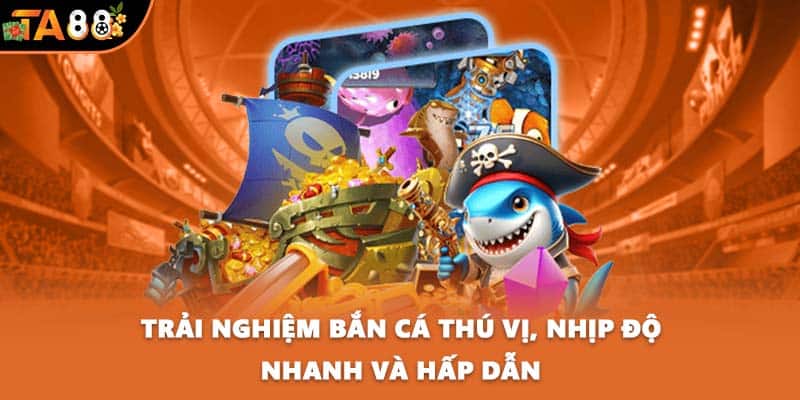 Trải nghiệm bắn cá thú vị, nhịp độ nhanh và hấp dẫn