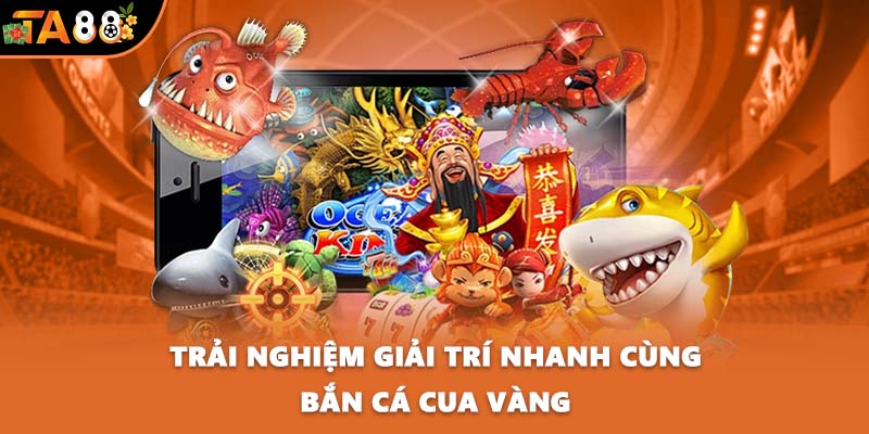 Trải nghiệm giải trí nhanh cùng bắn cá Cua Vàng