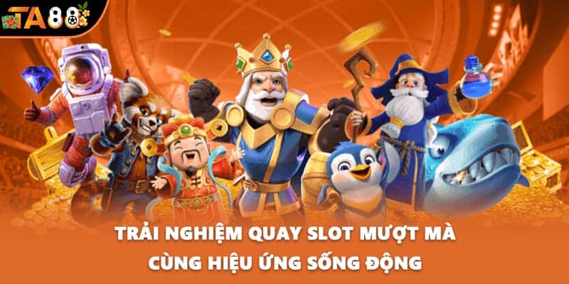Trải nghiệm quay slot mượt mà cùng hiệu ứng sống động