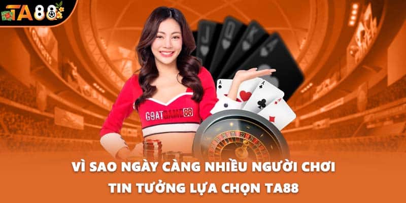 Vì sao ngày càng nhiều người chơi tin tưởng lựa chọn TA88