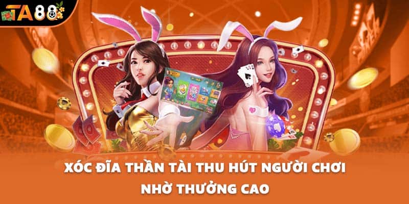 Xóc đĩa thần tài thu hút người chơi nhờ thưởng cao